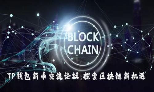 TP钱包新币交流论坛：探索区块链新机遇