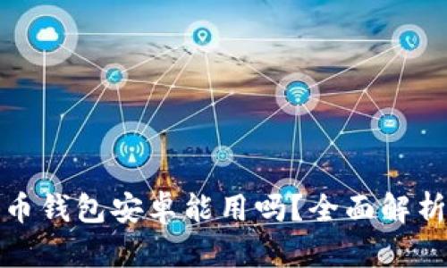 加密货币钱包安卓能用吗？全面解析与推荐