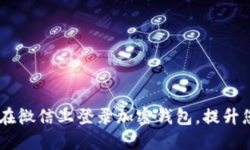 biati全面了解如何在微信上登录加密钱包，提升您的数字资产安全性