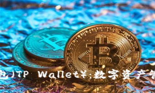 深入了解TP钱包（TP Wallet）：数字资产管理的高效工具