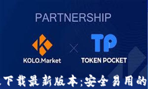 
TP钱包官网版下载最新版本：安全易用的加密货币钱包