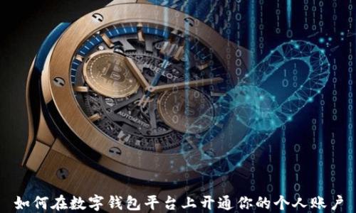 
如何在数字钱包平台上开通你的个人账户