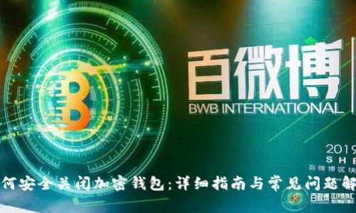 如何安全关闭加密钱包：详细指南与常见问题解答