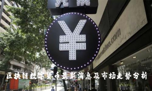 区块链数字货币最新消息及市场走势分析