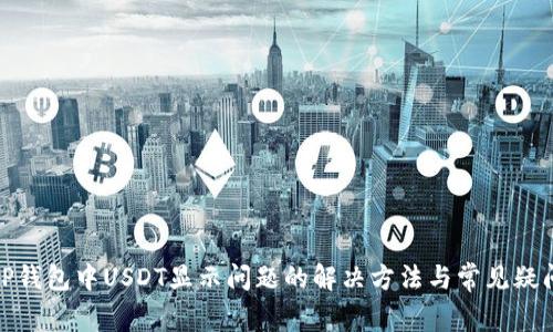 TP钱包中USDT显示问题的解决方法与常见疑问
