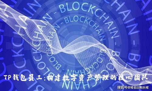 TP钱包员工：构建数字资产管理的核心团队