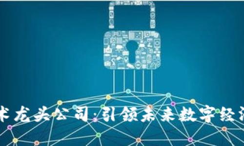 区块链技术龙头公司：引领未来数字经济的新力量