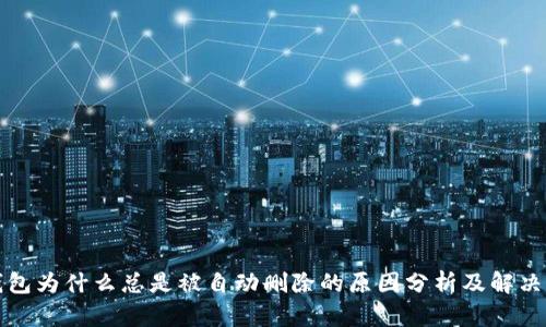 TP钱包为什么总是被自动删除的原因分析及解决办法