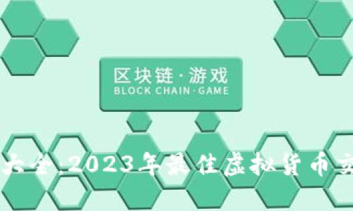 虚拟币软件大全：2023年最佳虚拟货币交易平台推荐