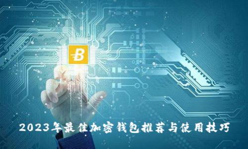 2023年最佳加密钱包推荐与使用技巧