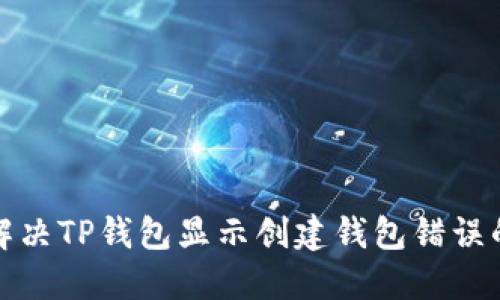 如何解决TP钱包显示创建钱包错误的问题