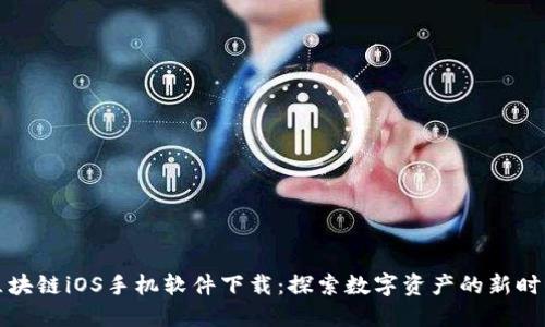 区块链iOS手机软件下载：探索数字资产的新时代
