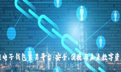 区块链电子钱包交易平台：安全、便捷与未来数字资产管理