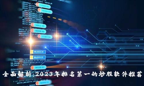全面解析：2023年排名第一的炒股软件推荐