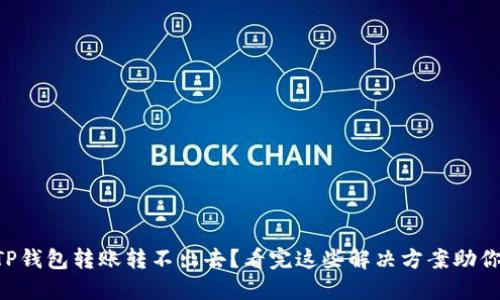 新导入的TP钱包转账转不出去？看完这些解决方案助你轻松解决！
