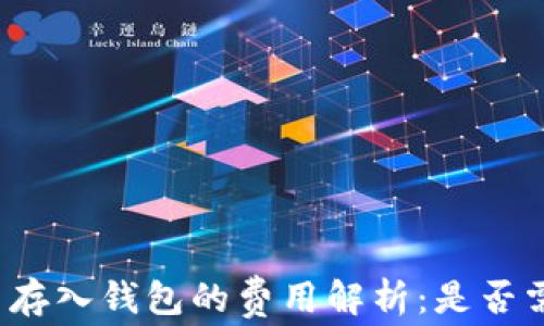 
将虚拟币存入钱包的费用解析：是否需要收费？