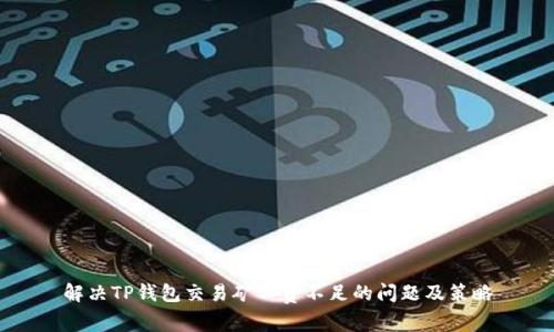 解决TP钱包交易矿工费不足的问题及策略