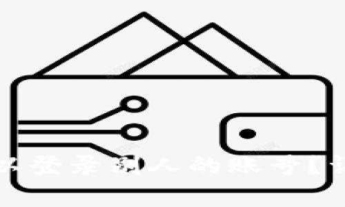 TP钱包是否可以登录别人的账号？详解与风险分析