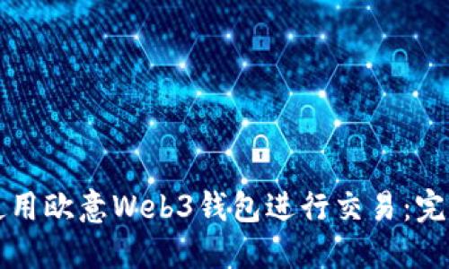 如何使用欧意Web3钱包进行交易：完整指南