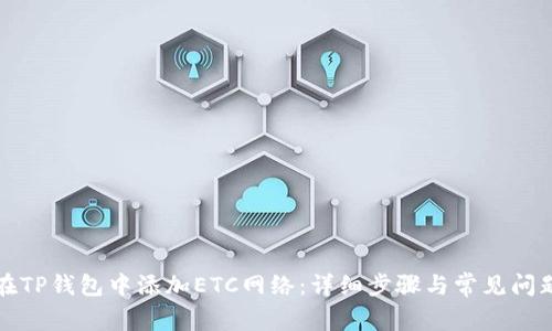 如何在TP钱包中添加ETC网络：详细步骤与常见问题解答