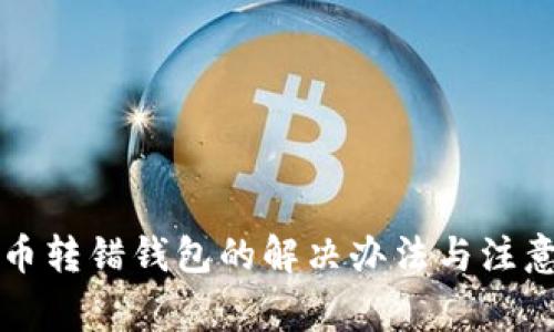 虚拟币转错钱包的解决办法与注意事项