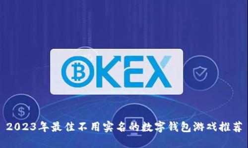 2023年最佳不用实名的数字钱包游戏推荐