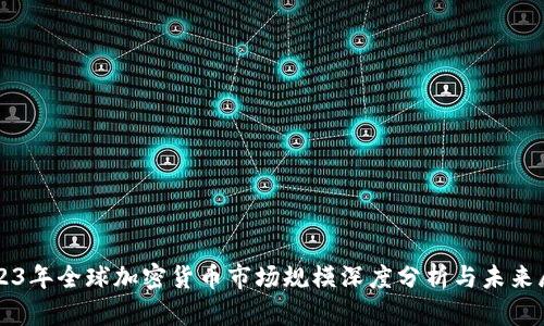 2023年全球加密货币市场规模深度分析与未来展望