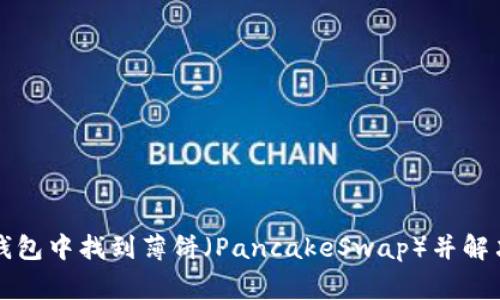 如何在TP钱包中找到薄饼（PancakeSwap）并解决常见问题
