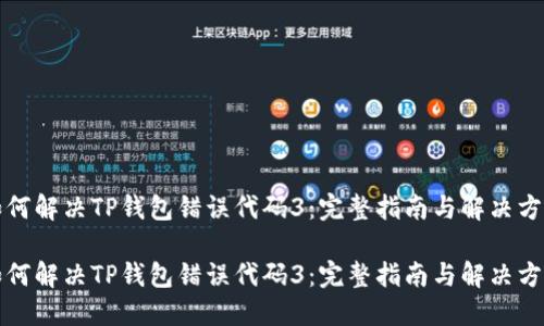 如何解决TP钱包错误代码3：完整指南与解决方案

如何解决TP钱包错误代码3：完整指南与解决方案