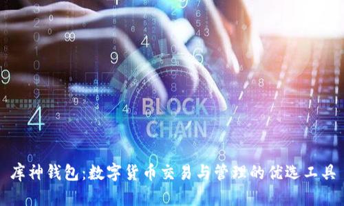 库神钱包：数字货币交易与管理的优选工具