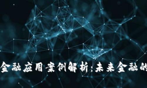 区块链金融应用案例解析：未来金融的颠覆者