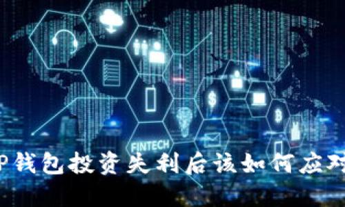 TP钱包投资失利后该如何应对？