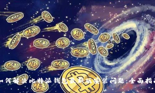 如何解决比特派钱包最新版安装问题：全面指南