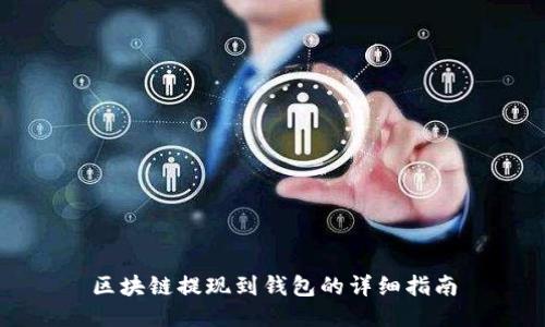 区块链提现到钱包的详细指南