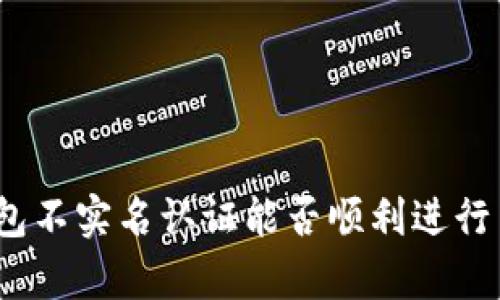 tp钱包不实名认证能否顺利进行交易？
