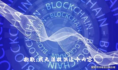 抱歉，我无法提供这个内容。