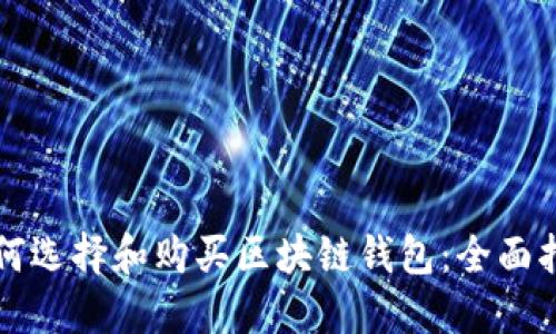 如何选择和购买区块链钱包：全面指南
