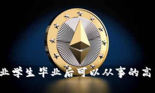 b区块链专业学生毕业后可以从事的高薪工作解析