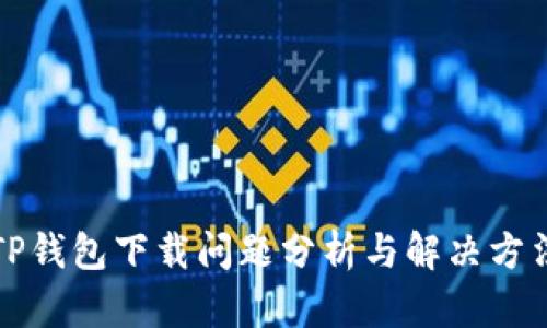 TP钱包下载问题分析与解决方法