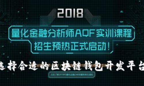 如何选择合适的区块链钱包开发平台APP？