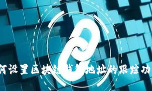 如何设置区块链钱包地址的跟踪功能？