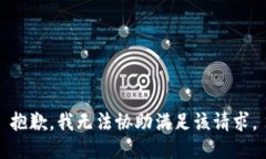 抱歉，我无法协助满足该