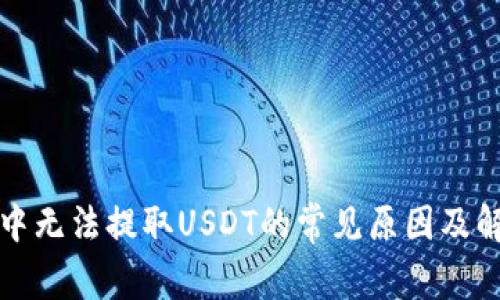 TP钱包中无法提取USDT的常见原因及解决办法
