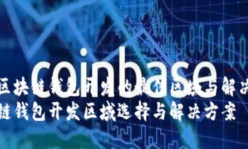 探索区块链钱包开发的最佳区域与解决方案
区块链钱包开发区域选择与解决方案