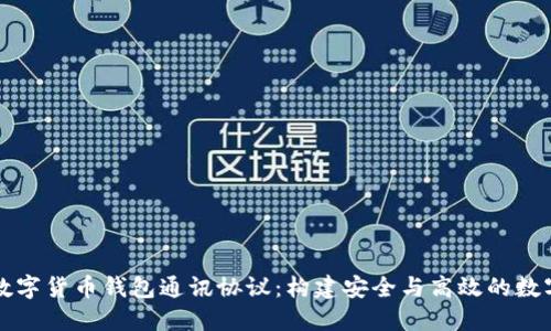 深入探讨数字货币钱包通讯协议：构建安全与高效的数字资产管理
