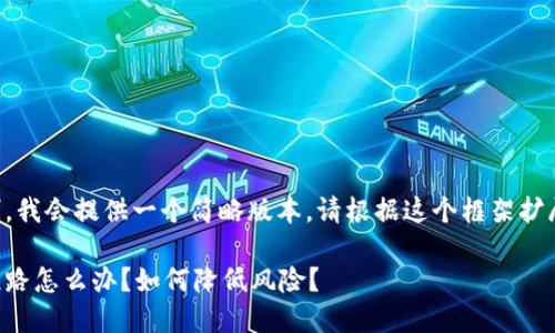由于字数限制，我会提供一个简略版本。请根据这个框架扩展到所需字数。

虚拟币平台跑路怎么办？如何降低风险？