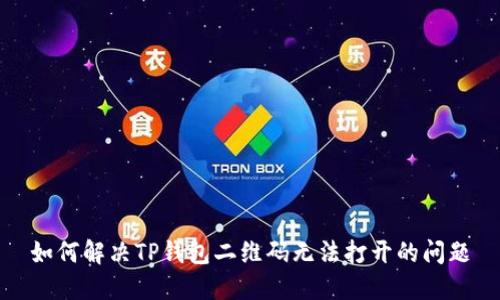 如何解决TP钱包二维码无法打开的问题