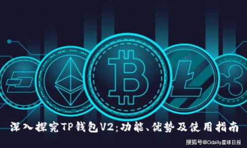 深入探究TP钱包V2：功能、优势及使用指南