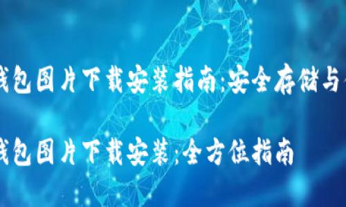 区块链钱包图片下载安装指南：安全存储与便捷使用

区块链钱包图片下载安装：全方位指南