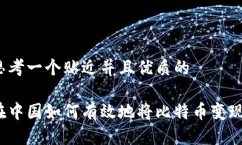 思考一个贴近并且优质的

在中国如何有效地将比特币变现？